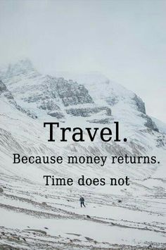 a man walking across a snow covered field next to a mountain with the words travel because money returns time does not