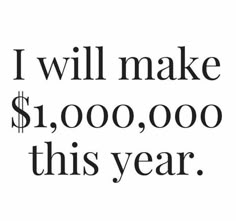 the words i will make $ 1, 000, 000 this year written in black on a white background