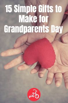 two hands holding a red heart with the words 15 simple gifts to make for grandparents day