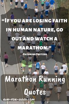 people are running down the street with a quote above them that reads if you are losing faith in human nature, go out and watch marathon