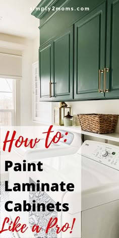 the words how to paint laminate cabinets like a pro on top of a washer and dryer