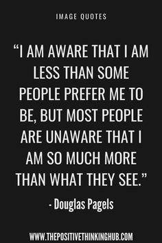 a quote that reads i am aware that i am less than some people prefer to be, but most people are unaware that i am so much more than what they see