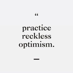 the words practice recklessly optimism on a white background with black and white lettering