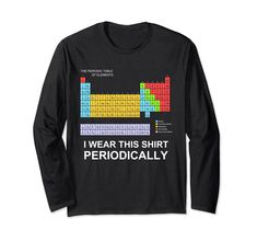 PRICES MAY VARY. A colorful scientific Periodic Table of Elements long sleeved T-shirt. Beneath this chemistry chart is the funny humorous science-pun text: I wear this shirt periodically. Sciency nerdy geeky & fun! For sci geeks & fans of nerd humor & word play humour A fun long sleeve tshirt for those who loves science chemistry chem physics biochemistry biochem, be it a high school student college university undergrad or graduate majoring in science or a professional chemist /physicist resear Science Christmas, Funny Science Shirts, Christmas Science, Science Shirts, University Tshirt, Science Chemistry, Cool Graphic Tees, Biochemistry, Trendy Tee