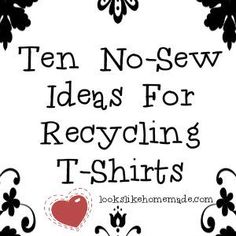 the words ten no sew ideas for recycling t - shirts in black and white