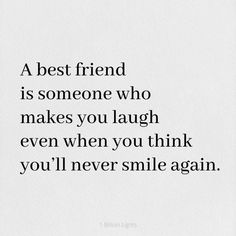 a quote that reads a best friend is someone who makes you laugh even when you think you'll never smile again