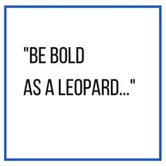 the words be bold as a leopard in black and white on a blue square frame