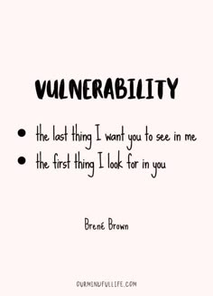 a quote that reads, vulnerability the last thing i want to see in me