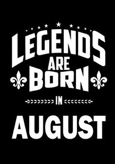 the legend are born in august t - shirt design with white lettering on black background