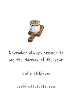 an image of a cup of coffee with the words, november always seemed to me the norway of the year