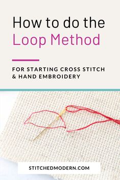 the loop method for starting cross stitch and hand embroidery with text overlay that reads how to do the loop method