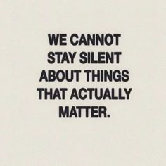 a black and white photo with the words we cannot't stay silent about things that actually matter matter