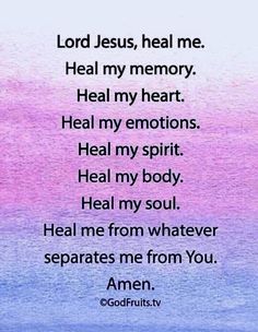 an image with the words lord jesus heal me heal my memory heal my heart heal my emotions heal my spirit heal my body heal me from