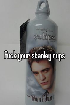 an image of a bottle with the caption'f k your stanley cups '