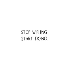 the words stop wishing start doing are black and white