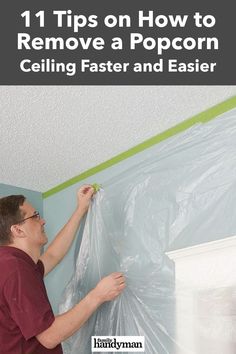 a man painting the ceiling in his living room with text overlay that reads 11 tips on how to remove a popcorn ceiling faster and easier