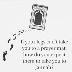 an advertisement with footprints coming out of a door and the caption if your legs can't take you to a prayer mat, how do you expect them to take you to jannah?