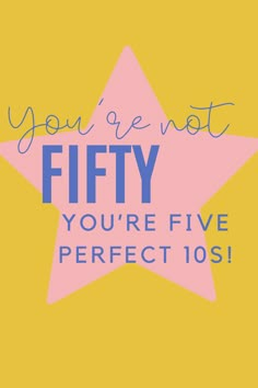 a pink star with the words you're not fifty you're five perfect 10