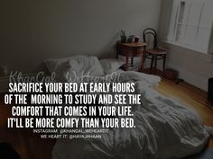 there is a bed with white sheets on it and a quote from the author that says, sacrifice your bed at early hours of the morning to study and see the comfort