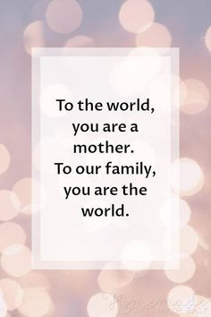 the words to the world, you are a mother to our family, you are the world