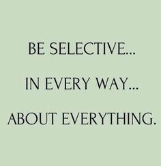 a green background with black text that says, be selective in every way about everything