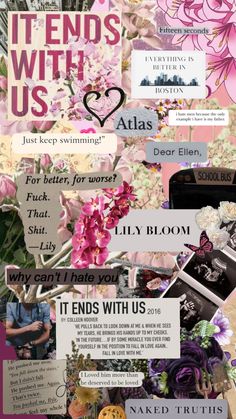 a collage with flowers, pictures and words that say it's ends with us