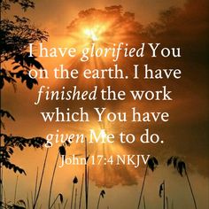 a sunset with the words i have glorfied you on the earth i have finished the work which you have given me to do