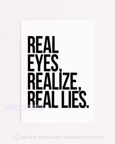 Real eyes, realize, real lies quote | Old school hip hop lyrics wall art | 90s rap lyrics - HiphopBoutiq Quote For Shirts Ideas, Lyrics Into Art, Hip Hop Quotes Old School, 90s Rap Lyrics Quotes, Rap Poster Design, 90s Rap Quotes, Rap Quotes Lyrics, Hip Hop Lyrics Quotes, 90s Rap Lyrics