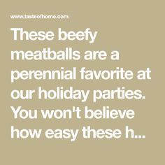 a quote that says, these beey meatballs are a perennial favorite at our holiday parties you won't believe how easy they are