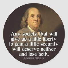 Benjamin Franklin Quote - Any society that will give up a little liberty to gain a little security will deserve neither and lose both. Lied To Quotes, Being Lied To Quotes, Founding Fathers Quotes, Benjamin Franklin Quotes, Ben Franklin, Notable Quotes, Benjamin Franklin