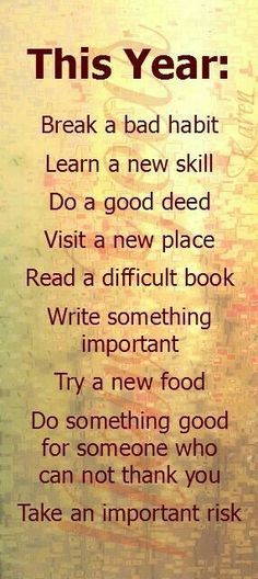 this year break a bad habit learn a new skill do a good deal visit a new place read a difficult book write something