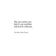 a white background with the words, my eyes adore you, but it's my soul that fell in love with you