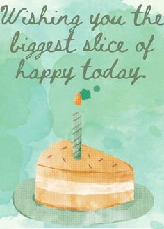 a piece of cake with a candle on it saying wishing you the biggest slice of happy today