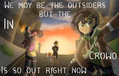 an image of some cartoon characters in front of a sunset with the words, we may be the outsides but the croid is so out right now