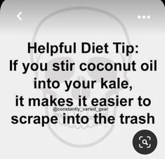 a cell phone with the text helpful diet tip if you sit coconut oil into your kale, it makes it easier to scrape into the trash