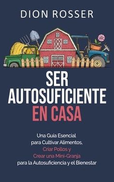 Ser autosuficiente en casa: Una guía esencial para cultivar alimentos, criar pollos y crear una mini-granja para la autosuficiencia y el bienestar by Dion Rosser (Hardcover) Free Range Chickens, Spanish Books, Language Spanish, Eco Living, Hobby Farms, Urban Farming, Camping Survival, Online Bookstore, Future Life