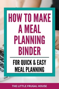 a person typing on a keyboard with the words how to make a meal planning binder for quick and easy meal planning