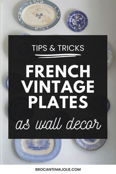 blue and white plates with the words tips & tricks french vintage plates as wall decor