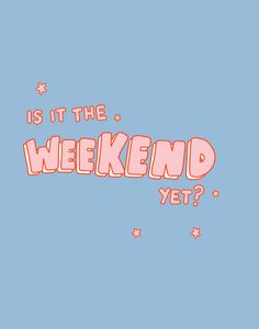 the words is it the weekend yet? written in pink on a light blue background