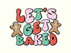 the words let's get baked written in different colors and shapes on a white background