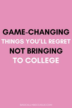 a pink background with the words game changing things you'll regret not bringing to college