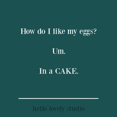 an image with the words how do i like my eggs? um in a cake