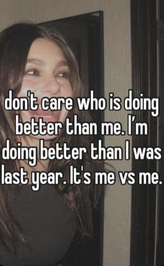 a woman with her mouth open and the words don't care who is doing better than me i'm doing better than i was last year it's me vs