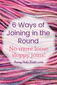 pink and purple yarn with the words 6 ways of joining in the round no more loose sloppy