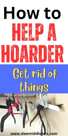 the words how to help a hoarder get rid of things hanging from hooks