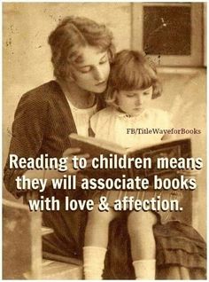 a woman and child reading a book with the caption reading to children means they will associate books with love & affection