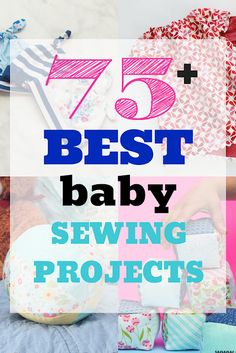 baby sewing projects with the title 75 best baby sewing projects