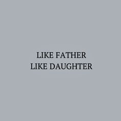 the words like father like daughter written in black on a gray background