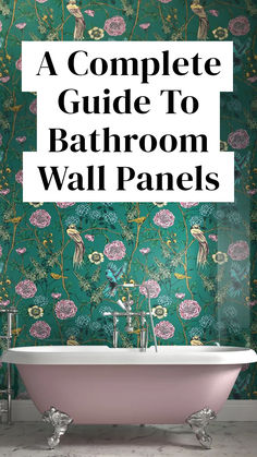 a pink bath tub sitting next to a green wall with flowers on it and the words a complete guide to bathroom wall panels