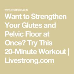 the words, want to strength your glutes and pelvic floor at once? try this 20 - minute workout / livestrong com